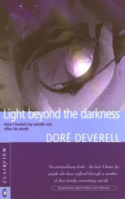 Light Beyond the Darkness: The Healing of a Suicide Across the Threshold of Death by Deverell, Doré