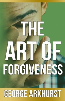 The Art of Forgiveness by Arkhurst, George