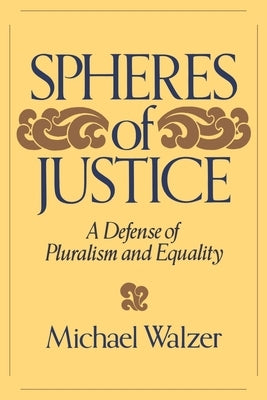 Spheres of Justice: A Defense of Pluralism and Equality by Walzer, Michael