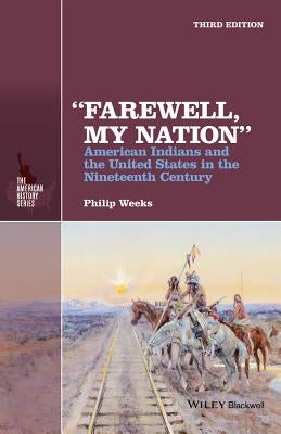 Farewell, My Nation: American Indians and the United States in the Nineteenth Century by Weeks, Philip