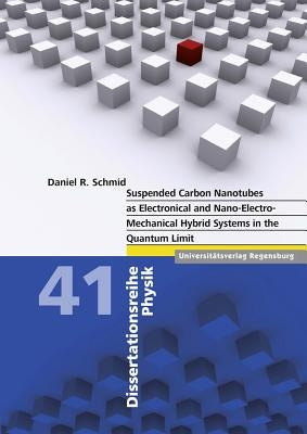 Suspended Carbon Nanotubes as Electronical and Nano-Electro-Mechanical Hybrid Systems in the Quantum Limit by Schmid, Daniel