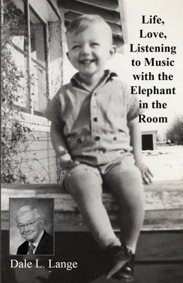 Life, Love, Listening to Music, with the Elephant in the Room by Lange, Dale L.