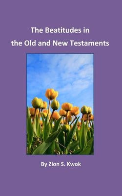 The Beatitudes in the Old and New Testaments by Kwok, Zion S.