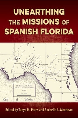Unearthing the Missions of Spanish Florida by Peres, Tanya M.