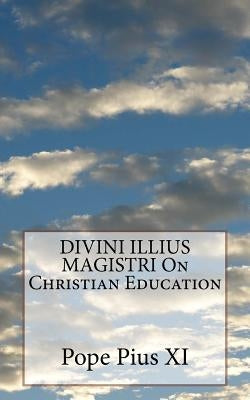 DIVINI ILLIUS MAGISTRI On Christian Education by Pius XI, Pope