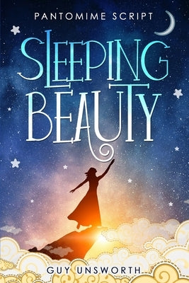 Sleeping Beauty: Pantomime Script by Unsworth, Guy