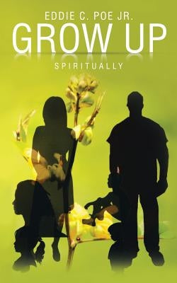Grow Up: Spiritually by Poe, Eddie C., Jr.