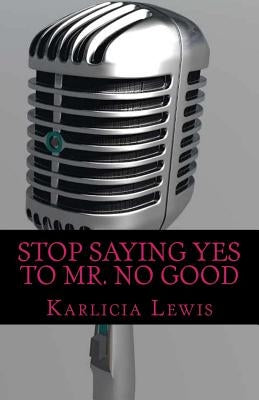 Stop Saying YES to Mr. NO Good: Get rid of toxic men once and for all by Lewis, Karlicia D.