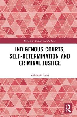 Indigenous Courts, Self-Determination and Criminal Justice by Toki, Valmaine