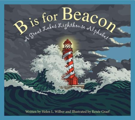 B Is for Beacon: A Great Lakes Lighthouse Alphabet by Wilbur, Helen L.