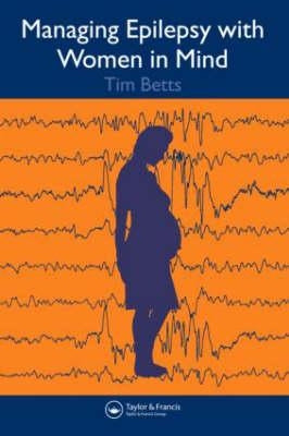 Managing Epilepsy with Women in Mind by Betts, Timothy