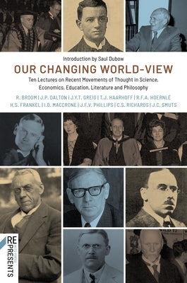 Our Changing World-View: Ten Lectures on Recent Movements of Thought in Science, Economics, Education, Literature and Philosophy by Smuts, Jan Christian