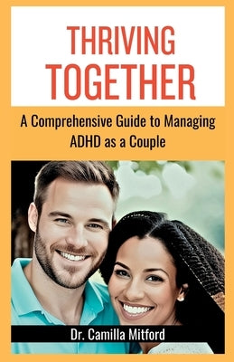 Thriving Together: A Comprehensive Guide to Managing ADHD as a Couple by Mitford, Camilla