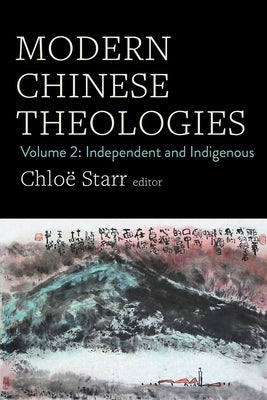 Modern Chinese Theologies: Volume 2: Independent and Indigenous by Starr, Chloë