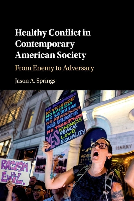 Healthy Conflict in Contemporary American Society: From Enemy to Adversary by Springs, Jason A.