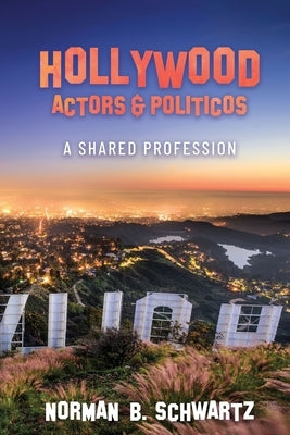Hollywood: Actors & Politicos by Schwartz, Norman B.