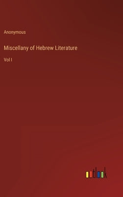 Miscellany of Hebrew Literature: Vol I by Anonymous