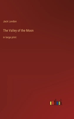 The Valley of the Moon: in large print by London, Jack