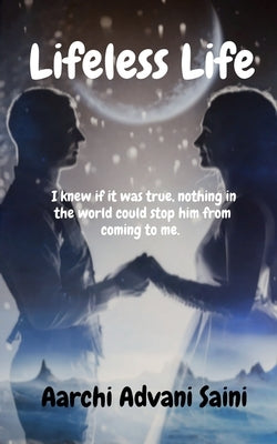 Lifeless Life: "I knew if it was true, nothing in the world could stop him from coming to me. " by Saini, Aarchi Advani