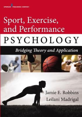 Sport, Exercise, and Performance Psychology: Bridging Theory and Application by Robbins, Jamie E.