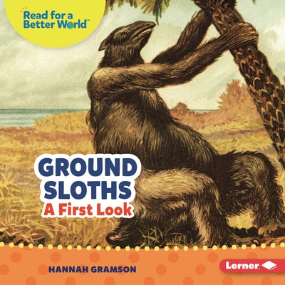 Ground Sloths: A First Look by Gramson, Hannah