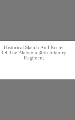 Historical Sketch And Roster Of The Alabama 30th Infantry Regiment by Rigdon, John