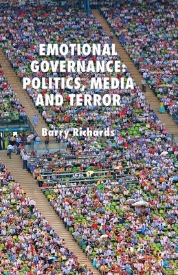Emotional Governance: Politics, Media and Terror by Richards, B.