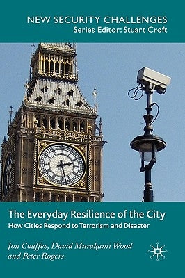 The Everyday Resilience of the City: How Cities Respond to Terrorism and Disaster by Coaffee, J.