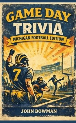 Game Day Trivia: Michigan Football Edition by Bowman, John