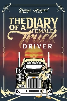 The Diary of a Female Truck Driver by Howard, Donya