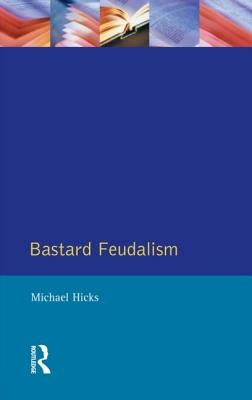 Bastard Feudalism by Hicks, M. a.