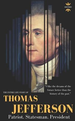 Thomas Jefferson: Patriot. Statesman. President. The Entire Life Story by Hour, The History