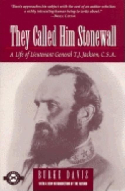 They Called Him Stonewall: A Life of Lieutenant General T.J. Jackson, C.S.A. by Davis, Burke