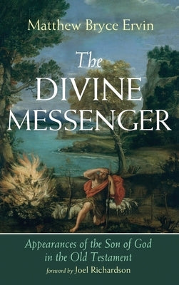 The Divine Messenger: Appearances of the Son of God in the Old Testament by Ervin, Matthew Bryce