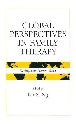 Global Perspectives in Family Therapy: Development, Practice, and Trends by Ng, Kit S.
