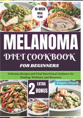 Melanoma Diet Cookbook for Beginners: Delicious Recipes and Vital Nutritional Guidance for Healing, Wellness, and Recovery by Klopp, Kingsley