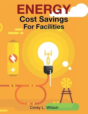 ENERGY Cost Savings For Facilities by Wilson, Corey Lee