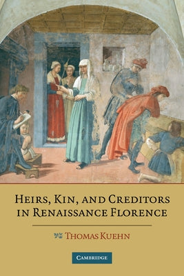 Heirs, Kin, and Creditors in Renaissance Florence by Kuehn, Thomas