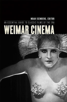 Weimar Cinema: An Essential Guide to Classic Films of the Era by Isenberg, Noah