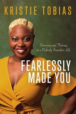 Fearlessly Made You: Surviving and Thriving in a Perfectly Imperfect Life by Tobias, Kristie
