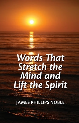 Words that Stretch the Mind and Lift the Spirit by Noble, James Phillips
