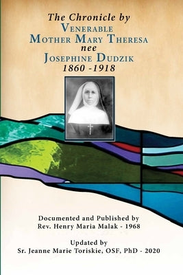 The Chronicle by Venerable Mother Mary Theresa nee Josephine Dudzik 1860 - 1918 by Czaplinski Osf, Mary Hugoline