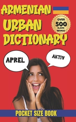 Armenian Urban Dictionary: The Complete Guide to Everyday Armenian Street Language by Yes, Slang