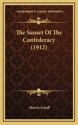 The Sunset of the Confederacy (1912) by Schaff, Morris