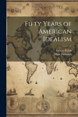 Fifty Years of American Idealism by Pollak, Gustav