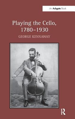Playing the Cello, 1780-1930 by Kennaway, George