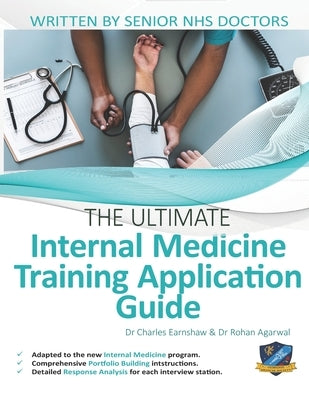 The Ultimate Internal Medicine Training Application Guide: Expert advice for every step of the IMT application, comprehensive portfolio building instr by Agarwal, Rohan