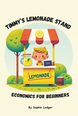 Timmy's Lemonade Stand - Economics for Beginners by Ledger, Sophie