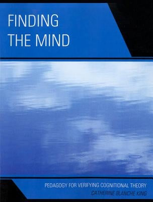 Finding The Mind: Pedagogy For Verifying by King, Catherine Blanche