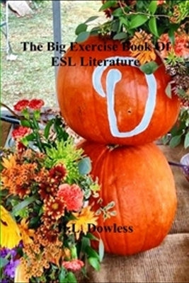 The Big Exercise Book Of ESL Literature: and a whole lot more worth knowing by Dowless, H. L.